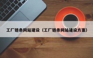 漳浦工厂链条网站建设（工厂链条网站建设方案）