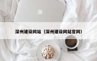 漳浦深州建设网站（深州建设网站官网）
