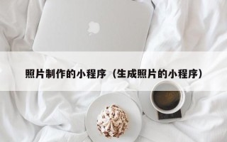 漳浦照片制作的小程序（生成照片的小程序）